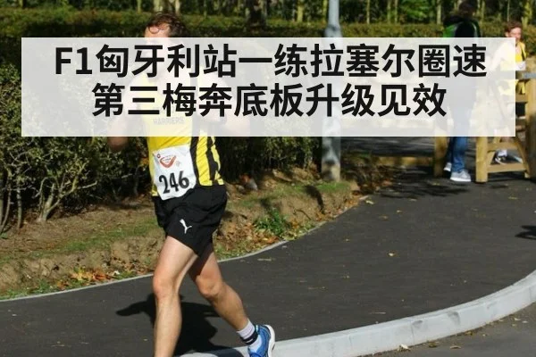 F1匈牙利站一练拉塞尔圈速第三梅奔底板升级见效