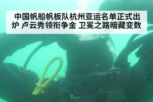 中国帆船帆板队杭州亚运名单正式出炉 卢云秀领衔争金 卫冕之路暗藏变数