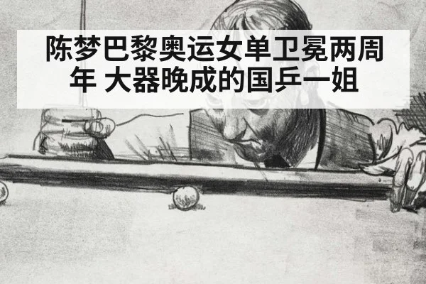 陈梦巴黎奥运女单卫冕两周年 大器晚成的国乒一姐